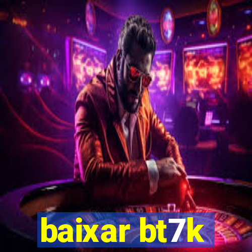 baixar bt7k