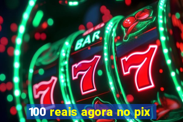 100 reais agora no pix