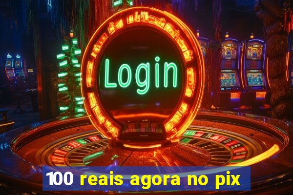 100 reais agora no pix