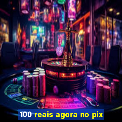 100 reais agora no pix