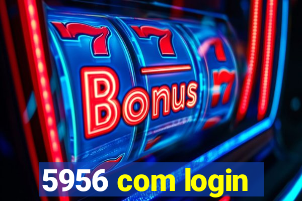 5956 com login