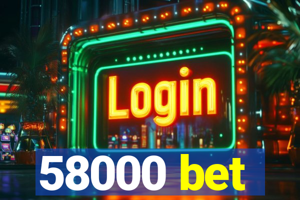 58000 bet