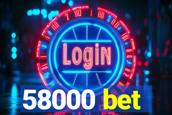 58000 bet