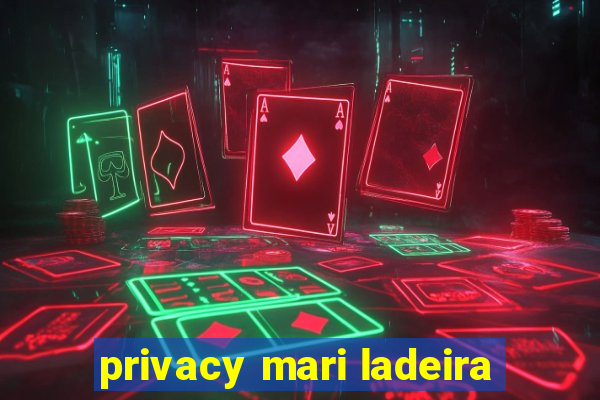 privacy mari ladeira