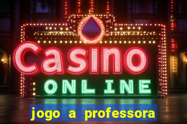 jogo a professora escola legal