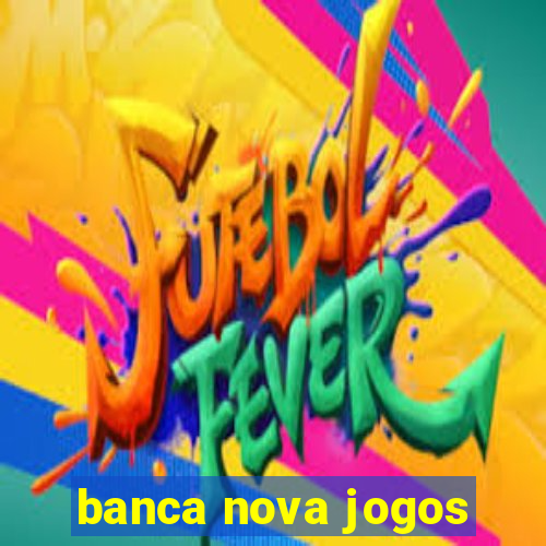 banca nova jogos