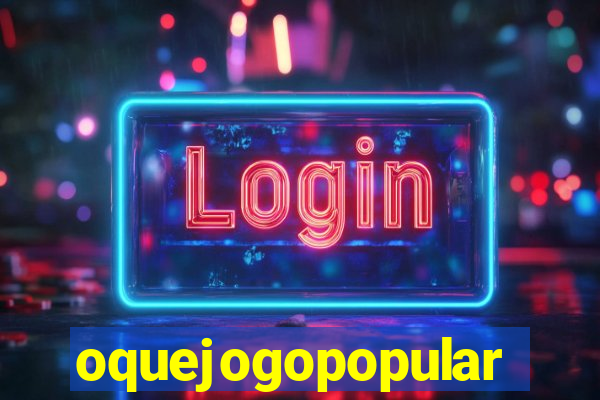 oquejogopopular