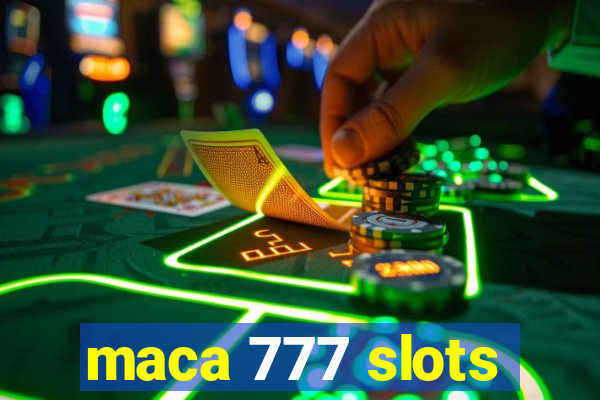 maca 777 slots