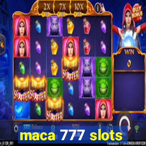 maca 777 slots