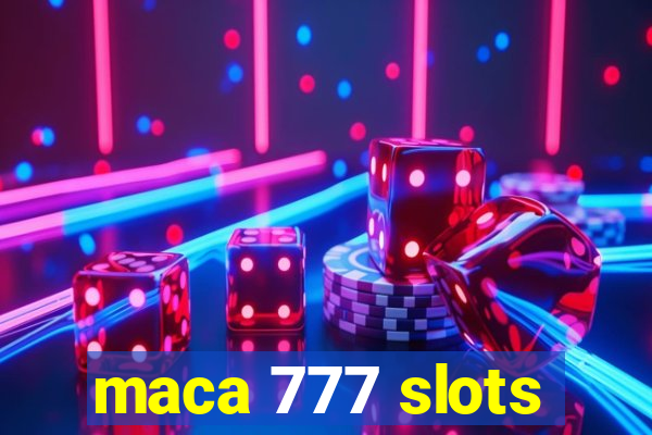 maca 777 slots