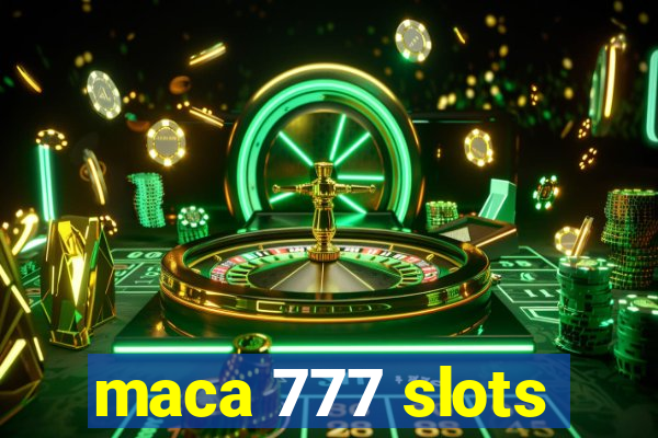 maca 777 slots