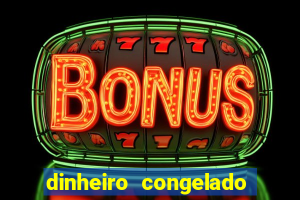 dinheiro congelado na plataforma de jogos