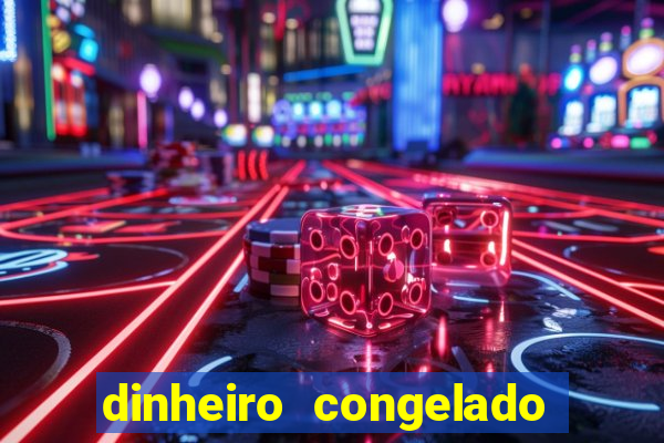 dinheiro congelado na plataforma de jogos