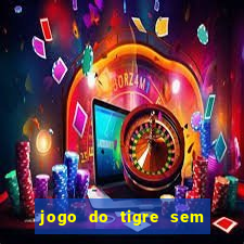 jogo do tigre sem deposito minimo