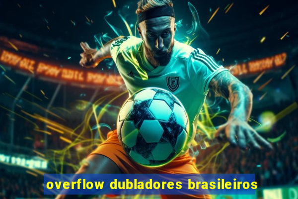 overflow dubladores brasileiros