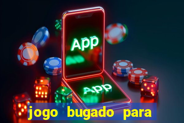 jogo bugado para ganhar dinheiro