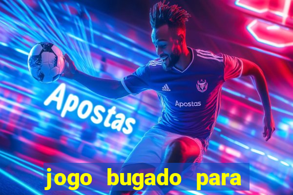 jogo bugado para ganhar dinheiro