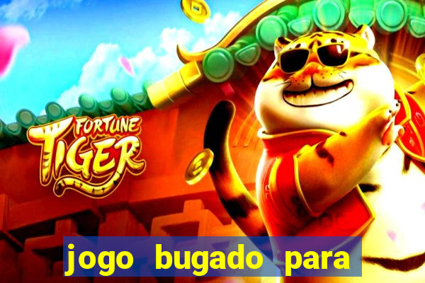 jogo bugado para ganhar dinheiro