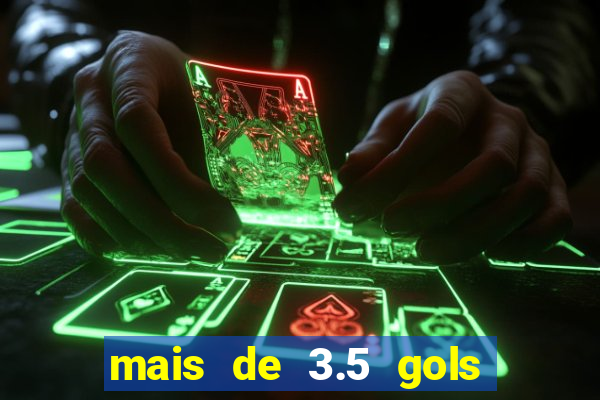 mais de 3.5 gols o que significa