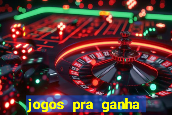 jogos pra ganha dinheiro de verdade