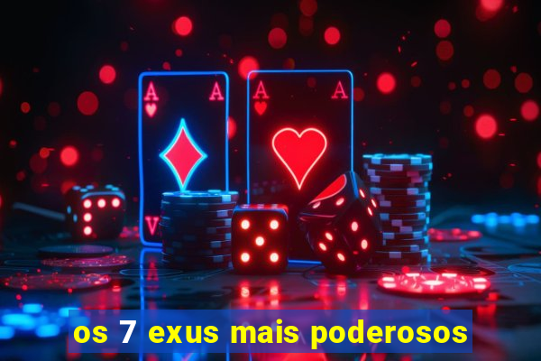 os 7 exus mais poderosos