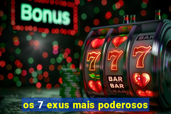 os 7 exus mais poderosos