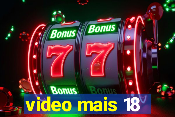 video mais 18