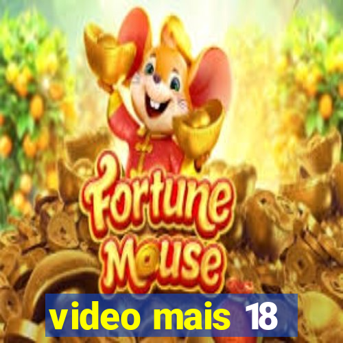 video mais 18