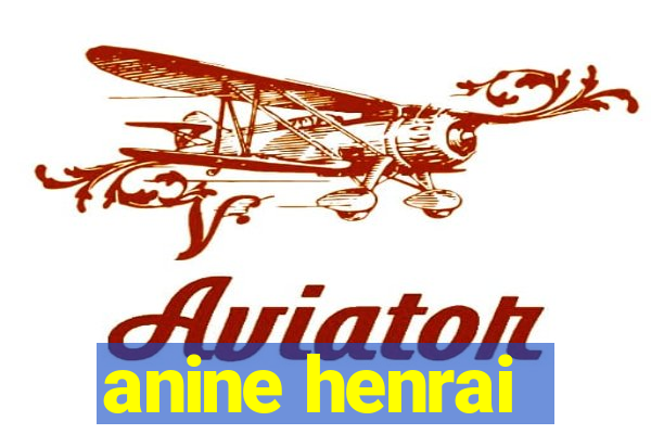 anine henrai