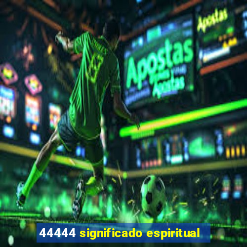 44444 significado espiritual