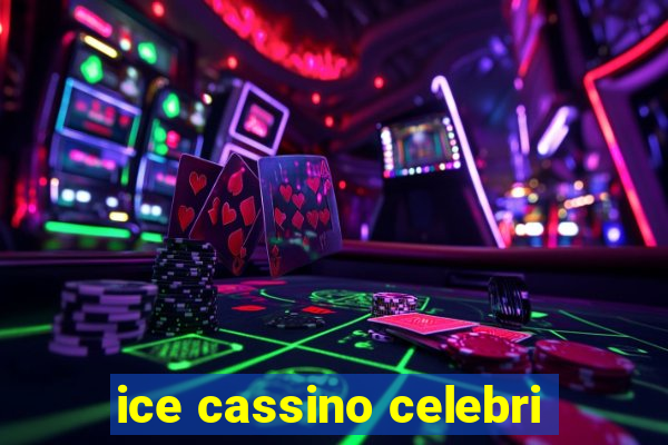 ice cassino celebri