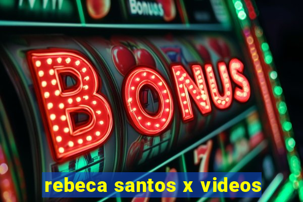 rebeca santos x videos