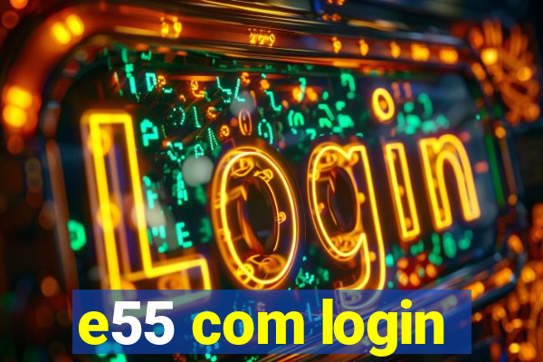 e55 com login