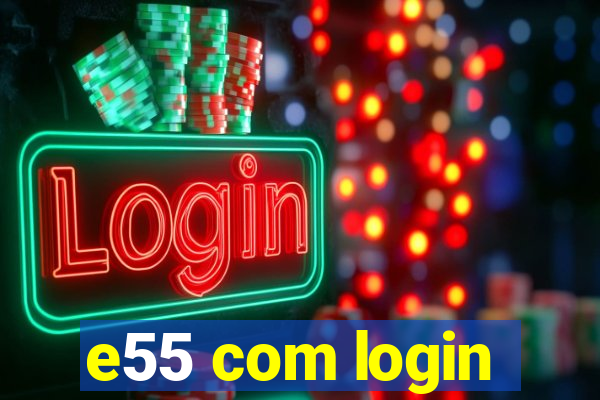 e55 com login