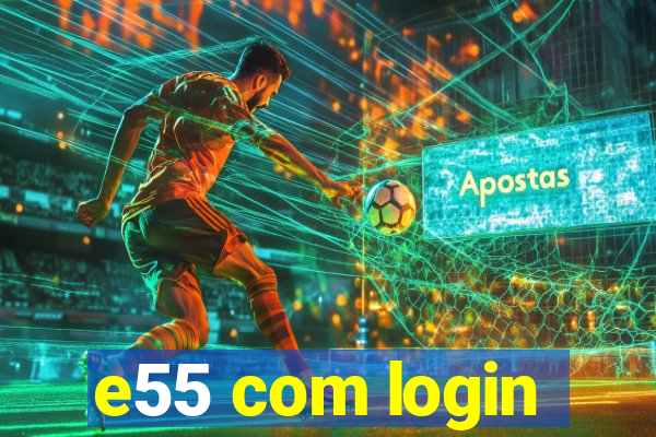 e55 com login