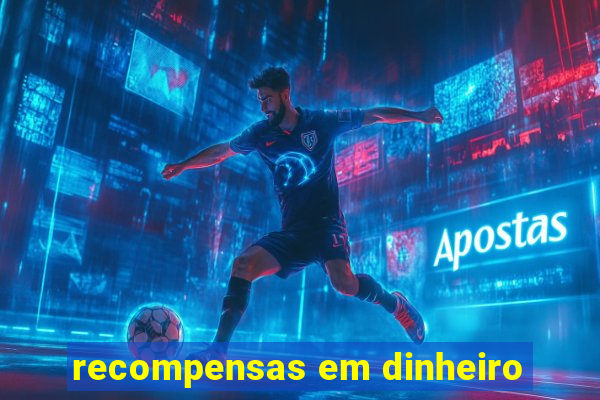 recompensas em dinheiro