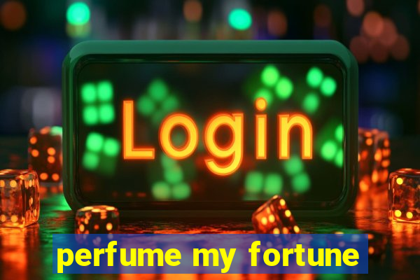 perfume my fortune