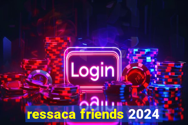 ressaca friends 2024