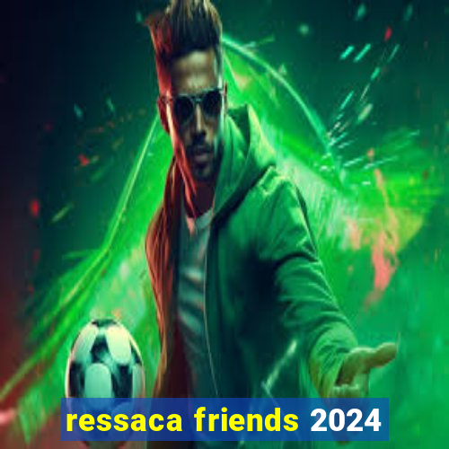 ressaca friends 2024