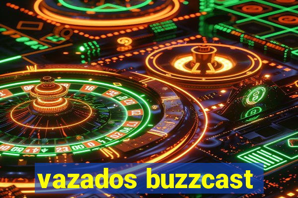 vazados buzzcast