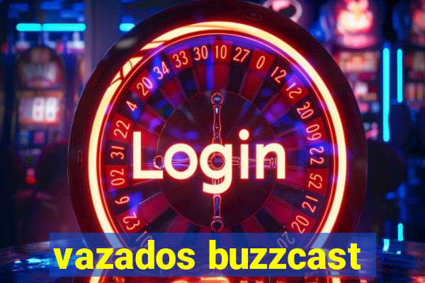 vazados buzzcast