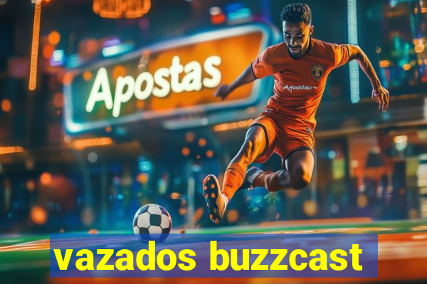 vazados buzzcast