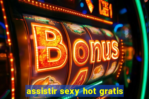 assistir sexy hot gratis