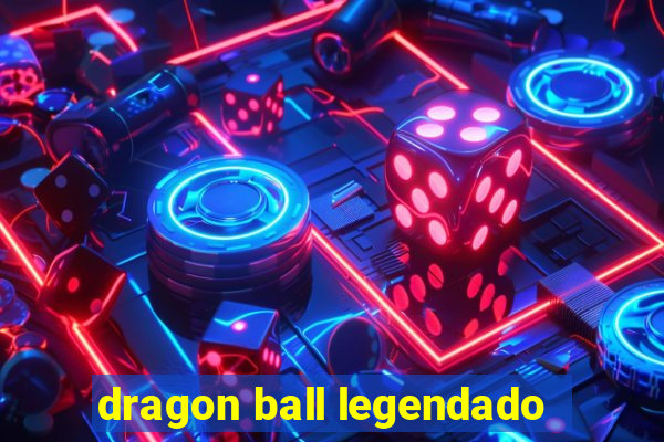 dragon ball legendado