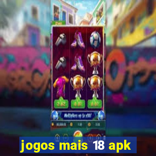 jogos mais 18 apk