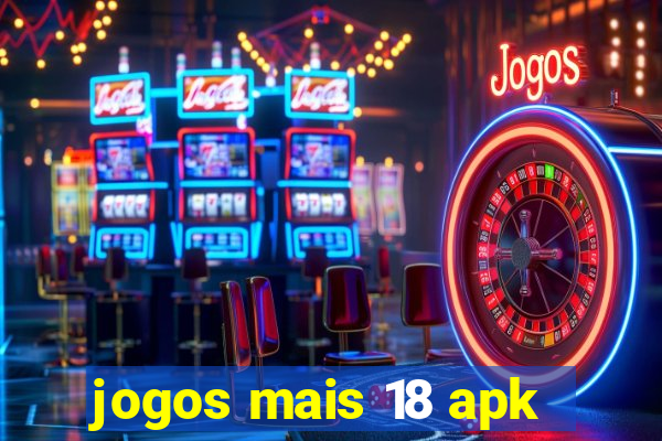 jogos mais 18 apk