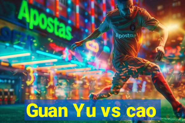 Guan Yu vs cao