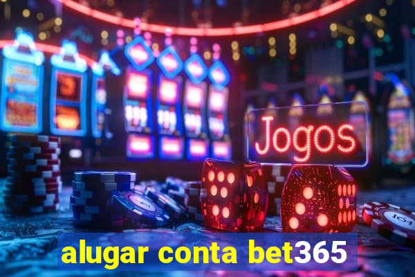 alugar conta bet365