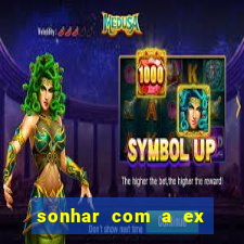 sonhar com a ex do meu marido jogo do bicho