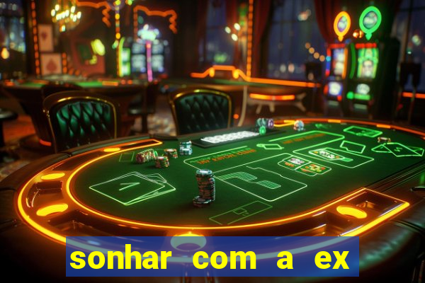 sonhar com a ex do meu marido jogo do bicho